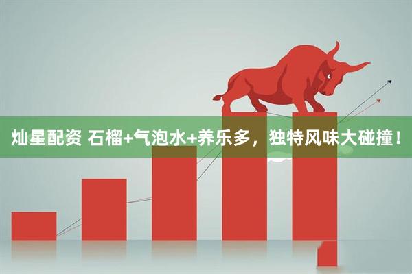 灿星配资 石榴+气泡水+养乐多，独特风味大碰撞！