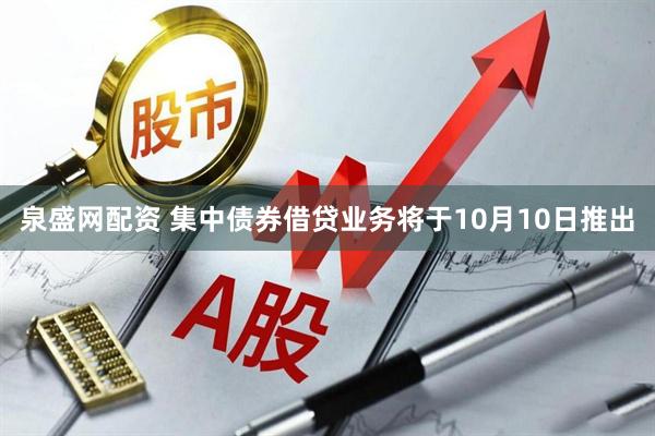 泉盛网配资 集中债券借贷业务将于10月10日推出